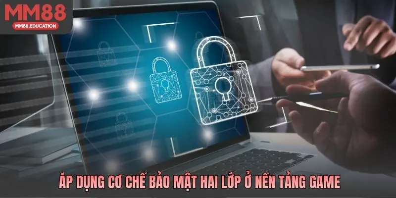 Áp dụng cơ chế bảo mật hai lớp ở nền tảng game