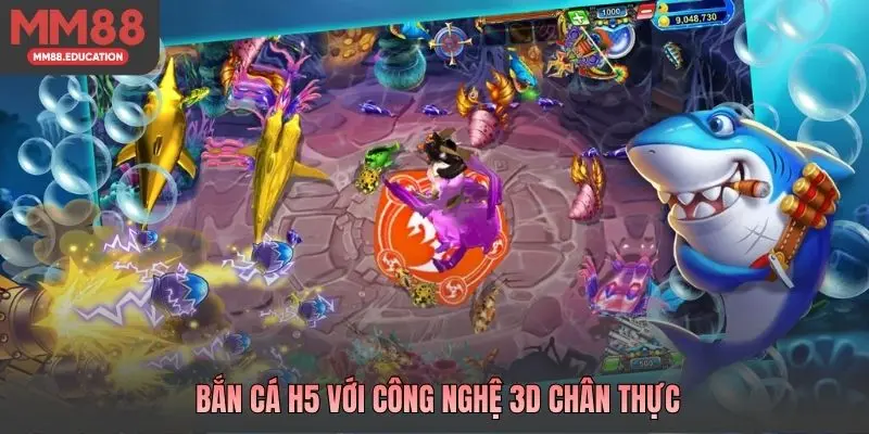 Bắn cá H5 với công nghệ 3D chân thực