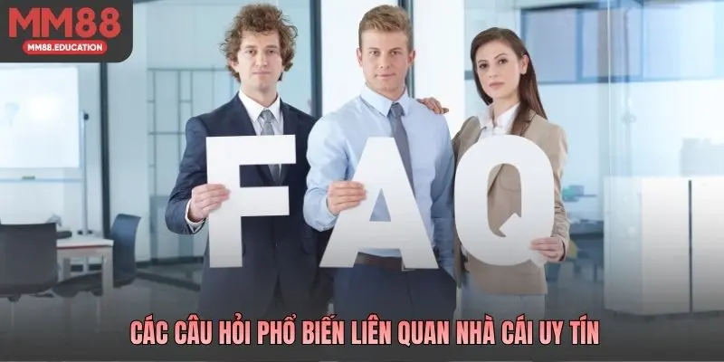 Các câu hỏi phổ biến liên quan nhà cái uy tín