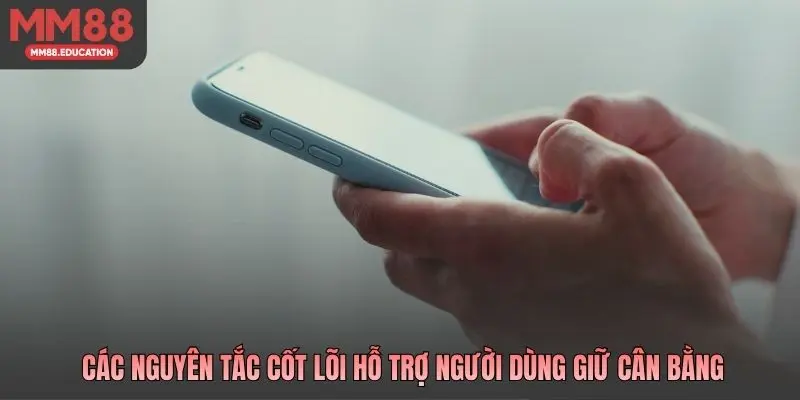 Các nguyên tắc cốt lõi hỗ trợ người dùng giữ cân bằng