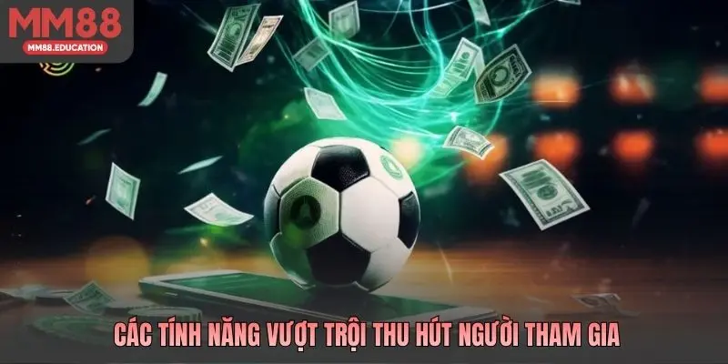 Các tính năng vượt trội thu hút người tham gia
