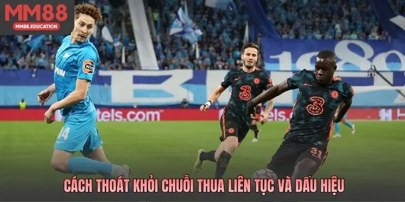 Cách thoát khỏi chuỗi thua liên tục và dấu hiệu