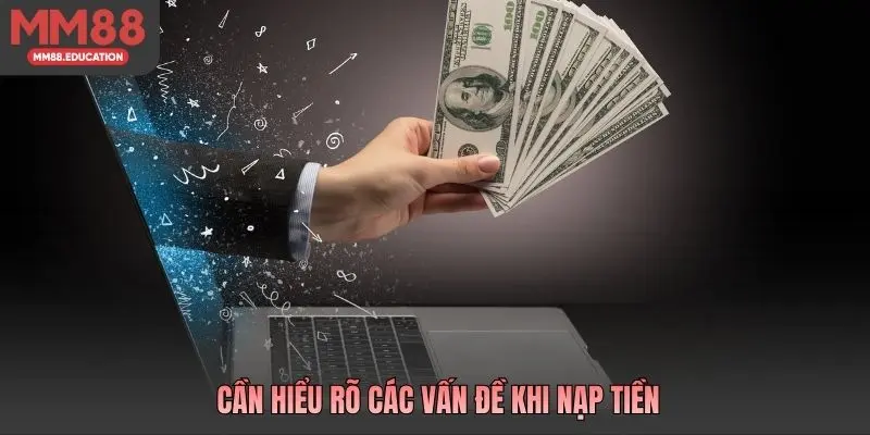 Cần hiểu rõ các vấn đề khi nạp tiền