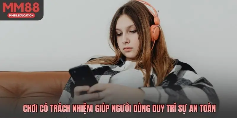 Chơi có trách nhiệm giúp người dùng duy trì sự an toàn