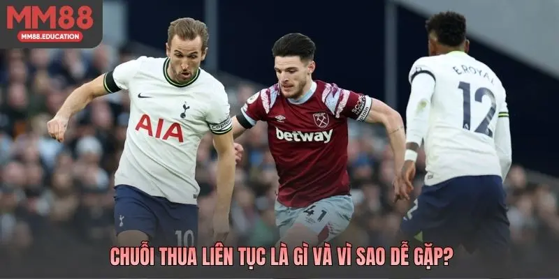 Chuỗi thua liên tục là gì và vì sao dễ gặp?