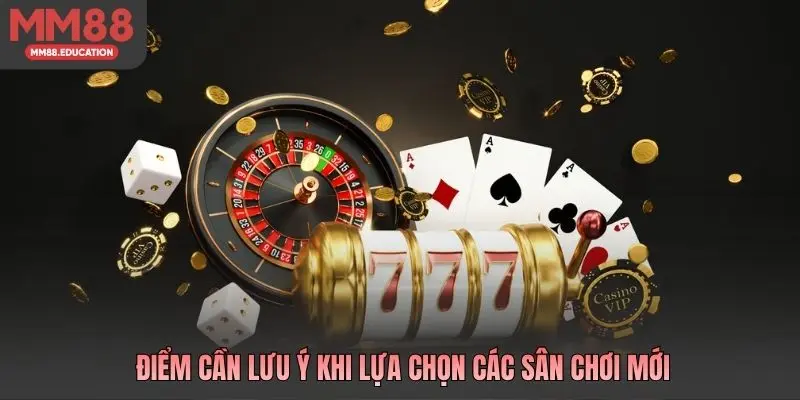 Điểm cần lưu ý khi lựa chọn các sân chơi mới