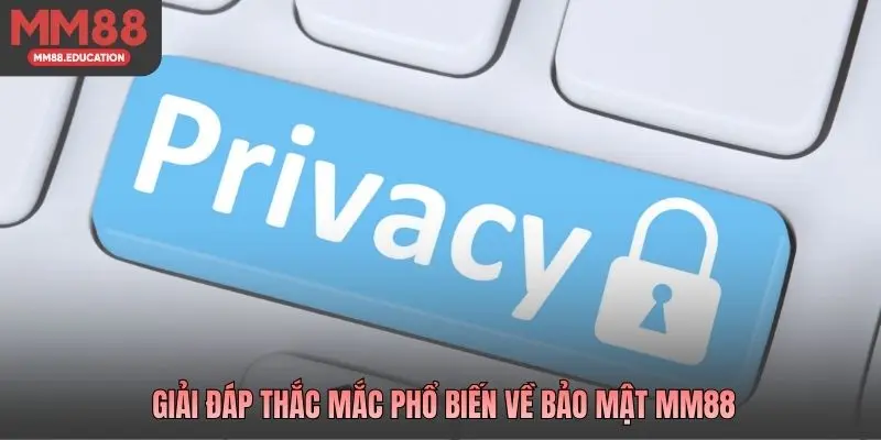 Giải đáp thắc mắc phổ biến về bảo mật MM88