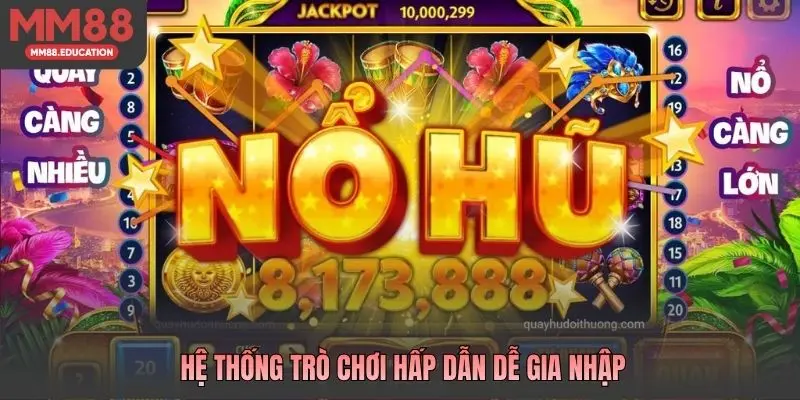 Hệ thống trò chơi hấp dẫn dễ gia nhập