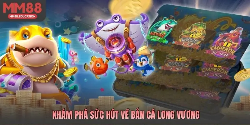 Khám phá sức hút về bắn cá long vương