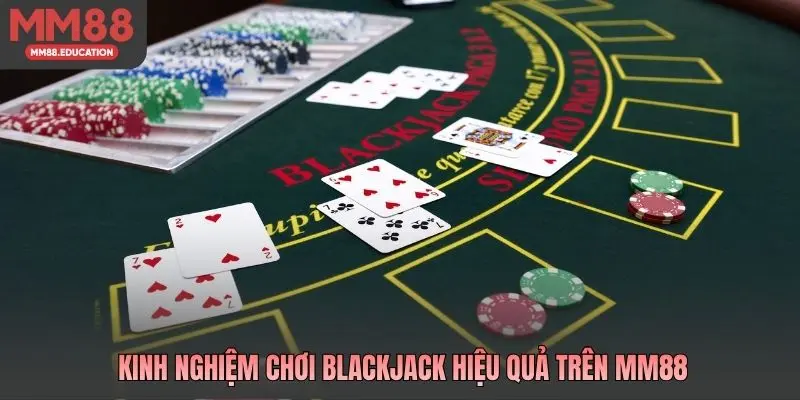 Kinh nghiệm chơi Blackjack hiệu quả trên MM88