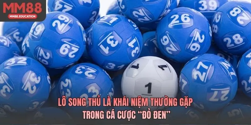 Lô song thủ là khái niệm thường gặp trong cá cược “đỏ đen”.