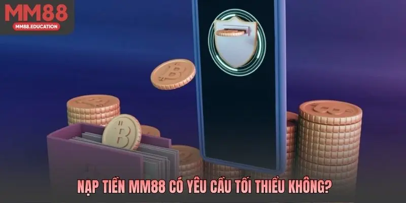 Nạp tiền MM88 có yêu cầu tối thiểu không?