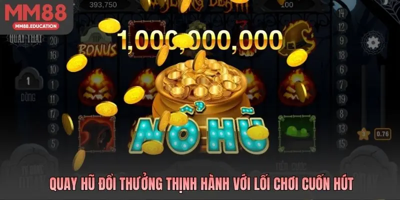 Quay Hũ Đổi Thưởng thịnh hành với lối chơi cuốn hút