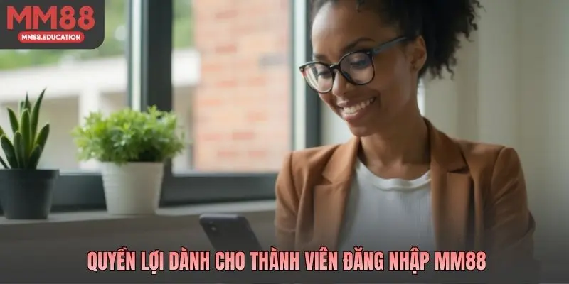 Quyền lợi dành cho thành viên đăng nhập MM88