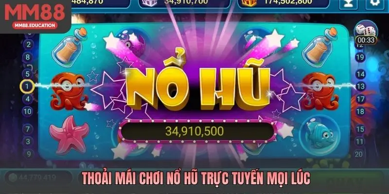 Thoải mái chơi nổ hũ trực tuyến mọi lúc