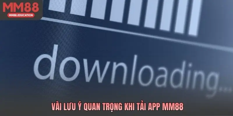 Vài lưu ý quan trọng khi tải app MM88